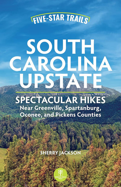 Menasha Ridge Press Five-Star Trails: South Carolina Upstate: Spectacular Hikes Near Greenville, Spartanburg, Oconee, and Pickens Counties