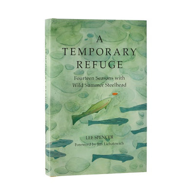 Patagonia A Temporary Refuge: Fourteen Seasons with Wild Summer Steelhead by Lee Spencer