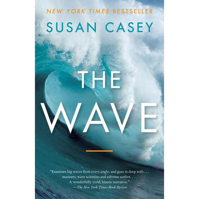 The Wave: In Pursuit of the Rogues, Freaks and Giants of the Ocean by Susan Casey
